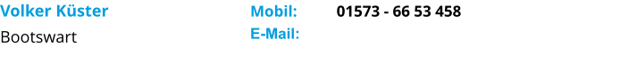 Volker Küster Bootswart     Mobil:          01573 - 66 53 458 E-Mail: