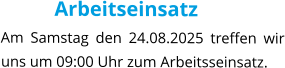 Arbeitseinsatz Am Samstag den 24.08.2025 treffen wir uns um 09:00 Uhr zum Arbeitsseinsatz.