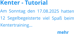 Kenter - Tutorial Am Sonntag den 17.08.2025 hatten 12 Segelbegeisterte viel Spaß beim Kentertraining…                                                              mehr